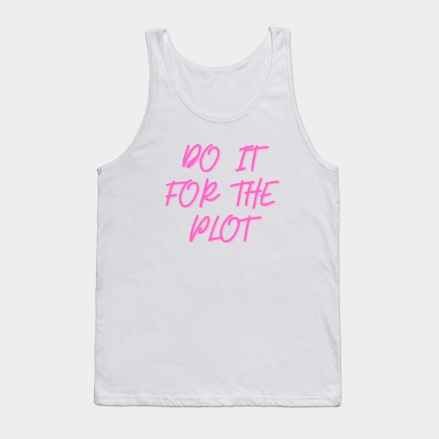 Do It For The Plot Tank Top by It Girl Designs